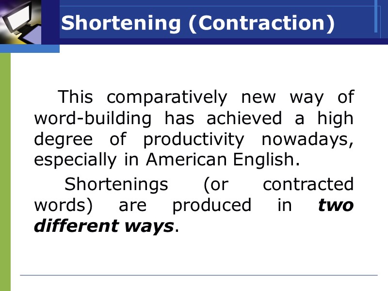 Shortening (Contraction)    This comparatively new way of word-building has achieved a